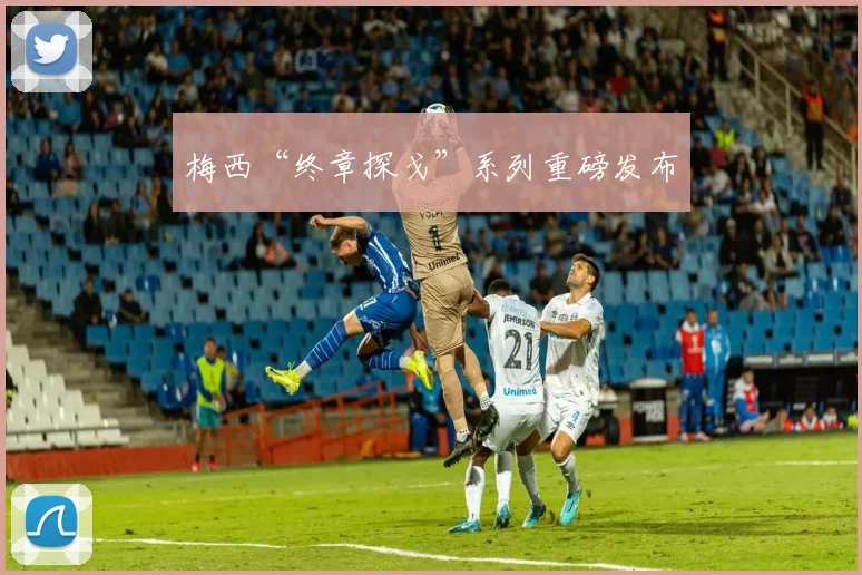 梅西“终章探戈”系列重磅发布