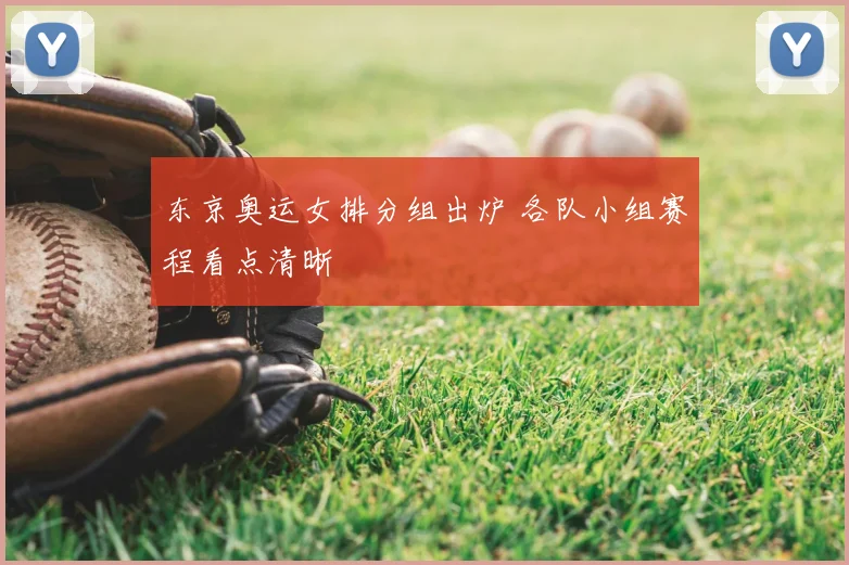 东京奥运女排分组出炉 各队小组赛程看点清晰