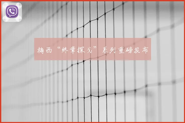 梅西“终章探戈”系列重磅发布
