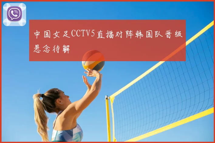 中国女足CCTV5直播对阵韩国队晋级悬念待解