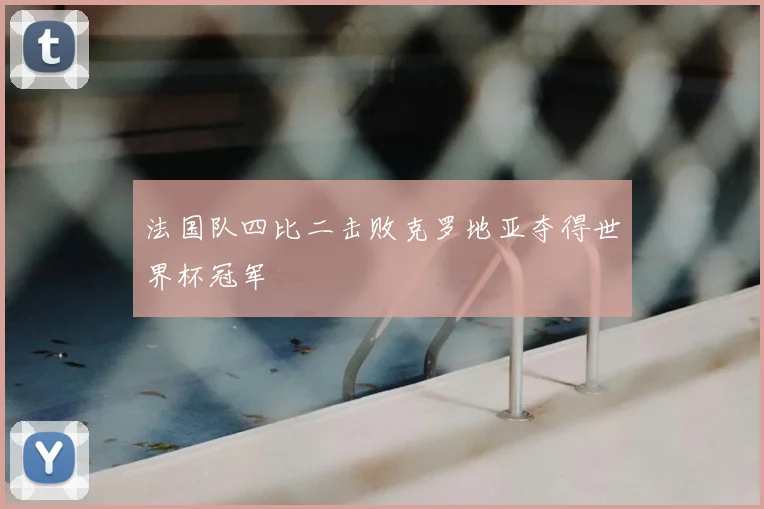 法国队四比二击败克罗地亚夺得世界杯冠军