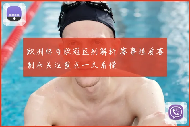 欧洲杯与欧冠区别解析 赛事性质赛制和关注重点一文看懂