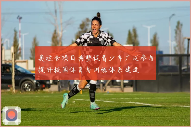 奥运会项目调整促青少年广泛参与提升校园体育与训练体系建设