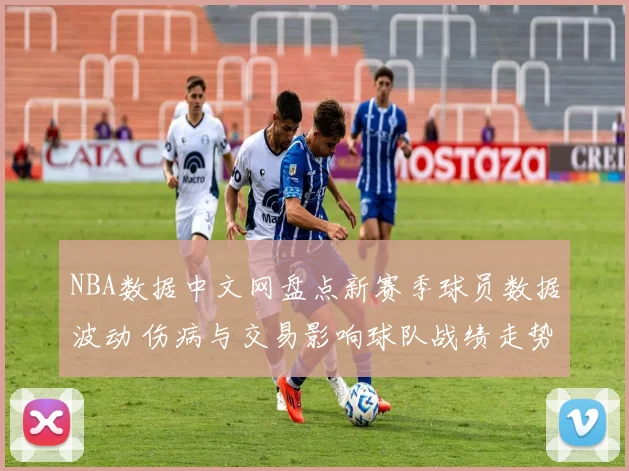 NBA数据中文网盘点新赛季球员数据波动 伤病与交易影响球队战绩走势